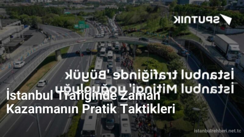 İstanbul Trafiğinde Zaman Kazanmanın Pratik Taktikleri - istanbulrehberi.net.tc
