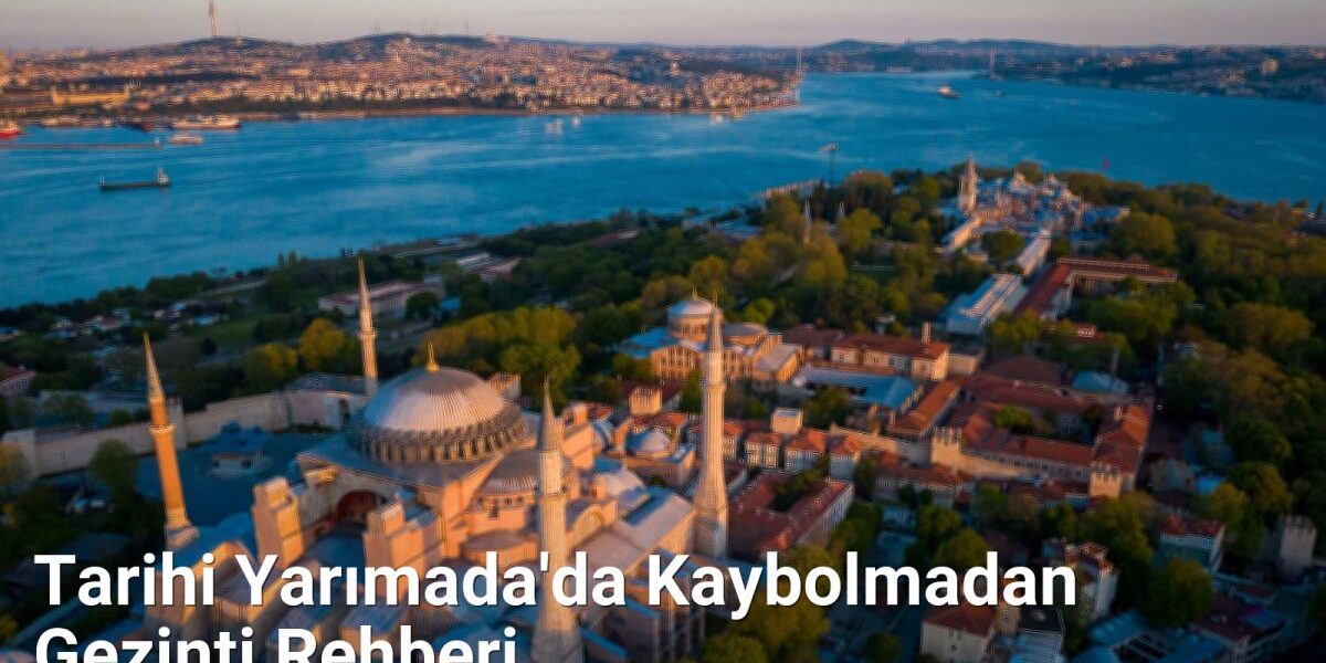 Tarihi Yarımada'da Kaybolmadan Gezinti Rehberi - istanbulrehberi.net.tc