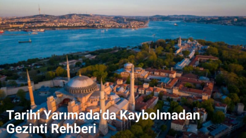 Tarihi Yarımada'da Kaybolmadan Gezinti Rehberi - istanbulrehberi.net.tc