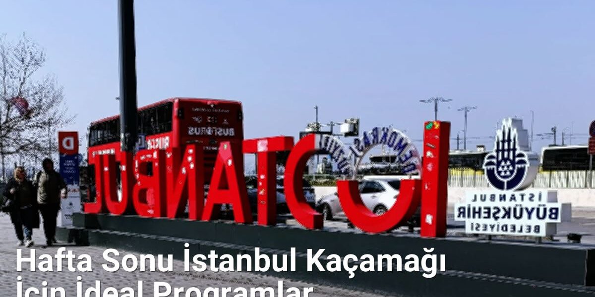 Hafta Sonu İstanbul Kaçamağı İçin İdeal Programlar - istanbulrehberi.net.tc