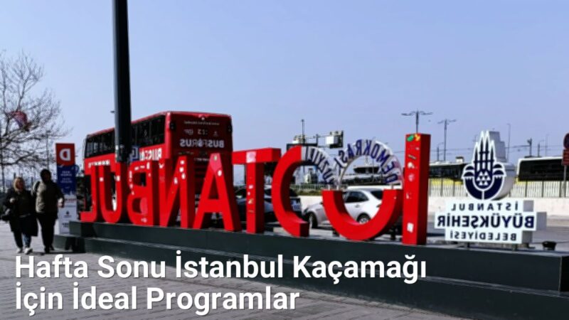 Hafta Sonu İstanbul Kaçamağı İçin İdeal Programlar - istanbulrehberi.net.tc