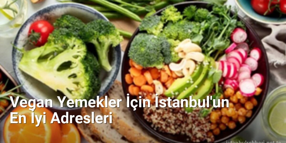 Vegan Yemekler İçin İstanbul'un En İyi Adresleri - istanbulrehberi.net.tc