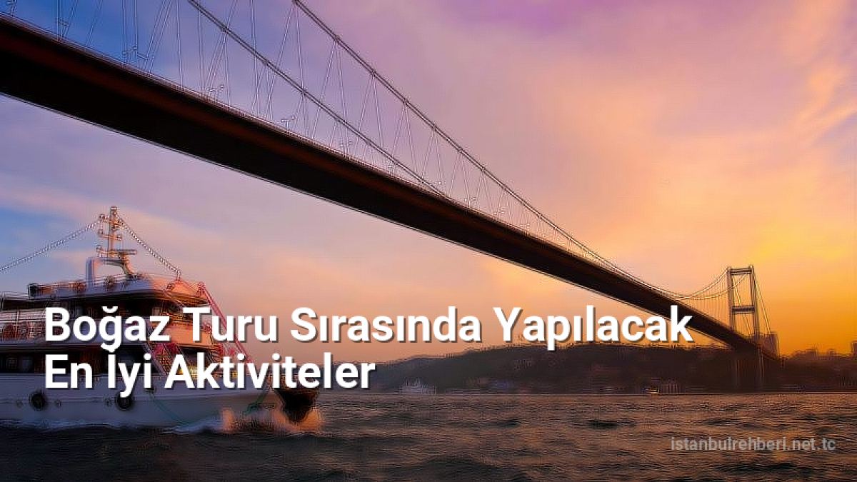 Boğaz Turu Sırasında Yapılacak En İyi Aktiviteler - istanbulrehberi.net.tc