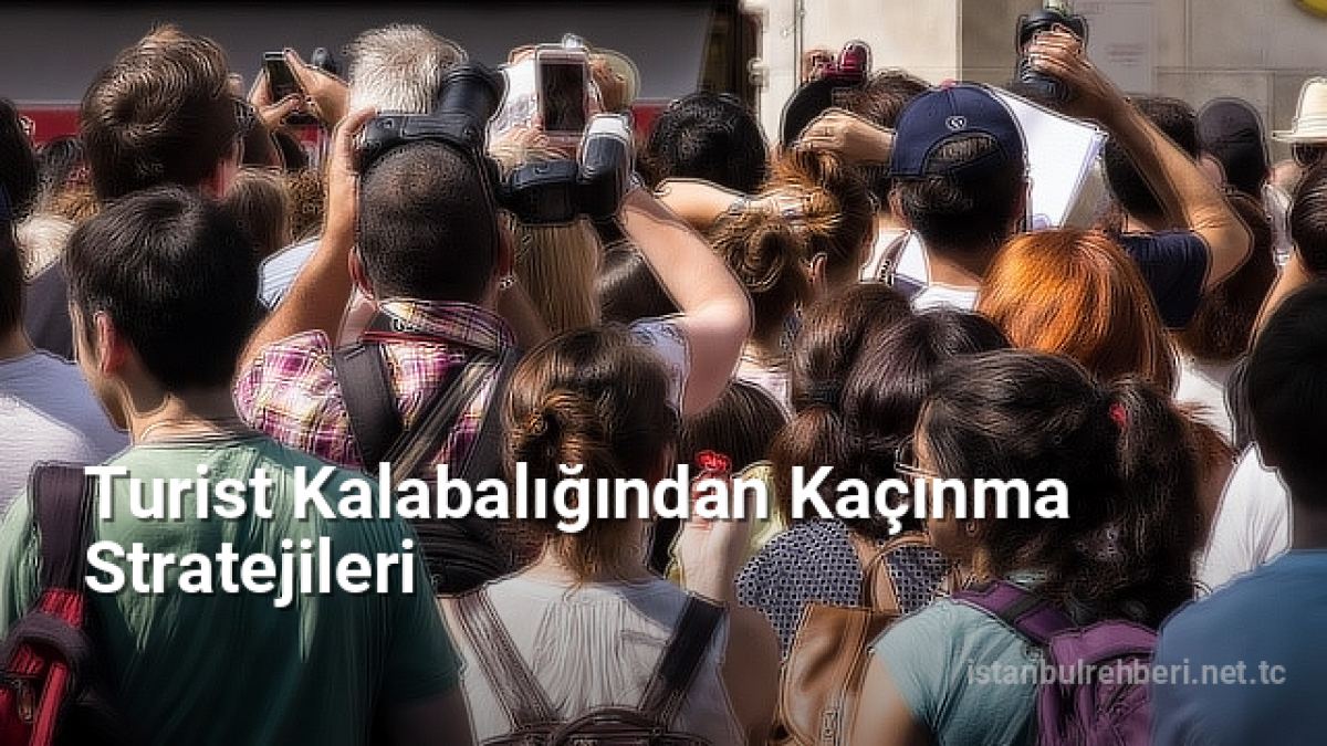 Turist Kalabalığından Kaçınma Stratejileri - istanbulrehberi.net.tc