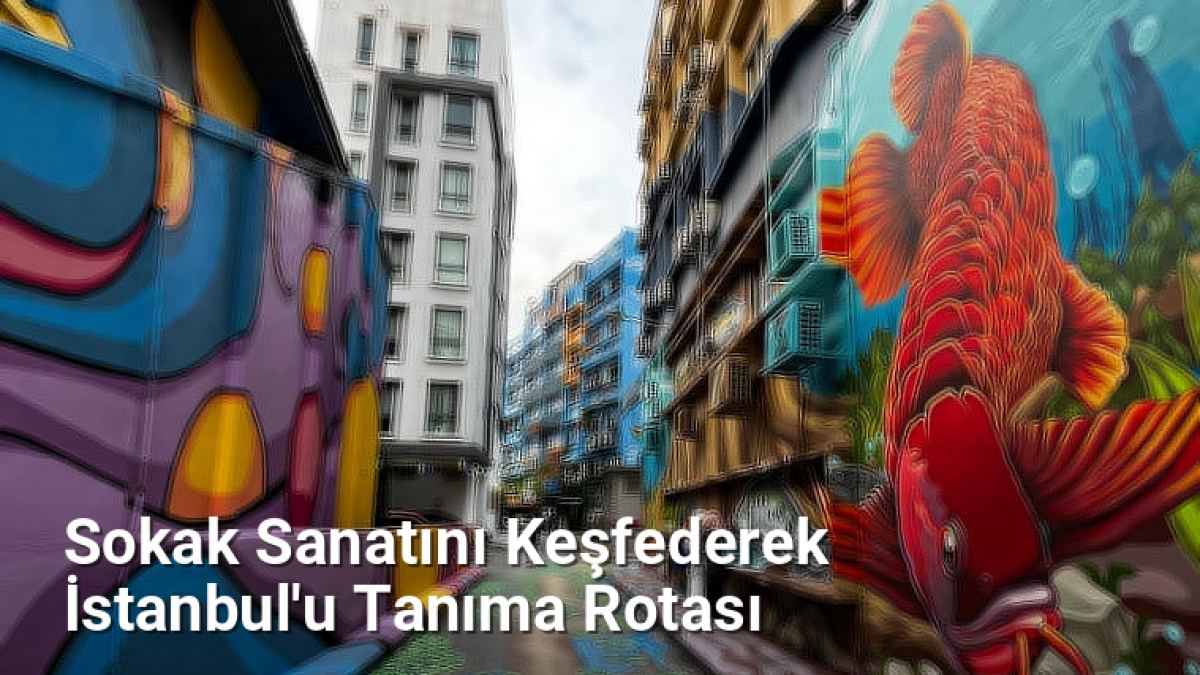 Sokak Sanatını Keşfederek İstanbul'u Tanıma Rotası - istanbulrehberi.net.tc
