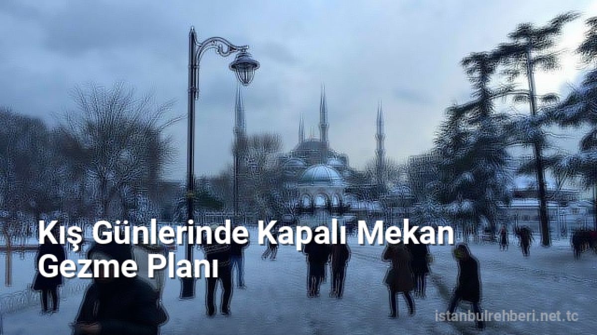 Kış Günlerinde Kapalı Mekan Gezme Planı - istanbulrehberi.net.tc