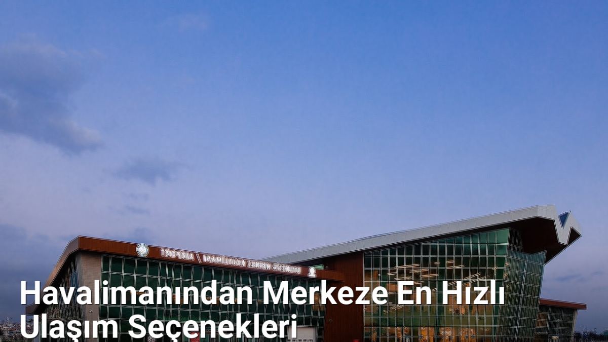 Havalimanından Merkeze En Hızlı Ulaşım Seçenekleri - istanbulrehberi.net.tc